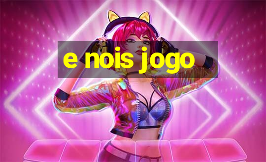 e nois jogo