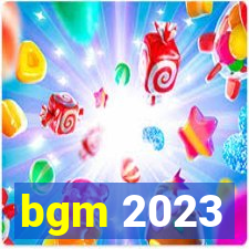 bgm 2023