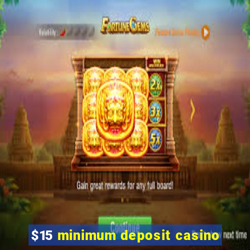 $15 minimum deposit casino