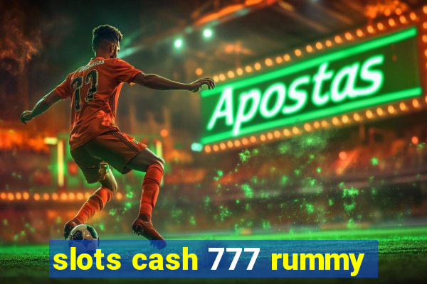 slots cash 777 rummy