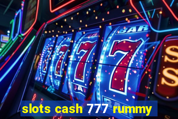 slots cash 777 rummy