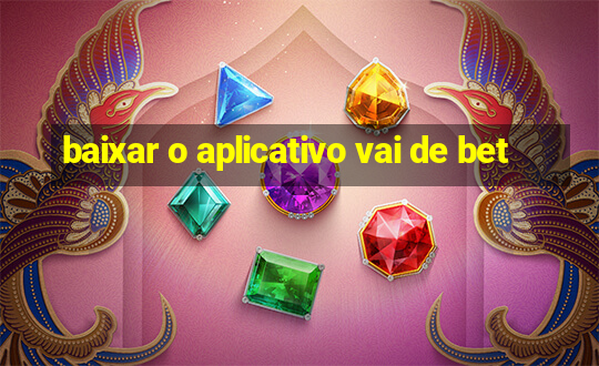 baixar o aplicativo vai de bet