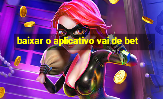 baixar o aplicativo vai de bet