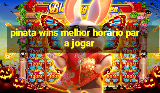 pinata wins melhor horário para jogar