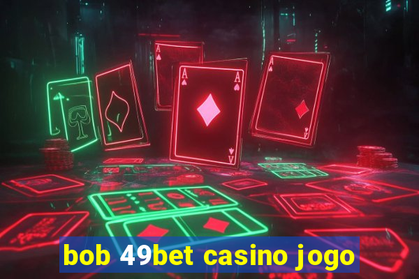 bob 49bet casino jogo