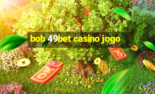 bob 49bet casino jogo