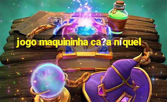 jogo maquininha ca?a níquel