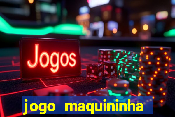 jogo maquininha ca?a níquel