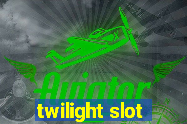 twilight slot