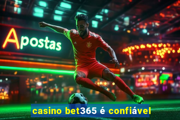 casino bet365 é confiável