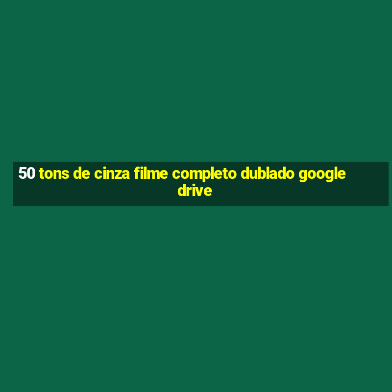 50 tons de cinza filme completo dublado google drive