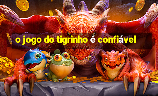 o jogo do tigrinho é confiável