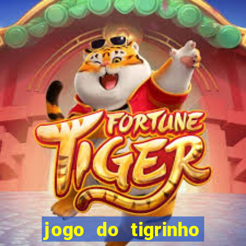 jogo do tigrinho de ganhar dinheiro de verdade