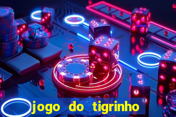 jogo do tigrinho de ganhar dinheiro de verdade