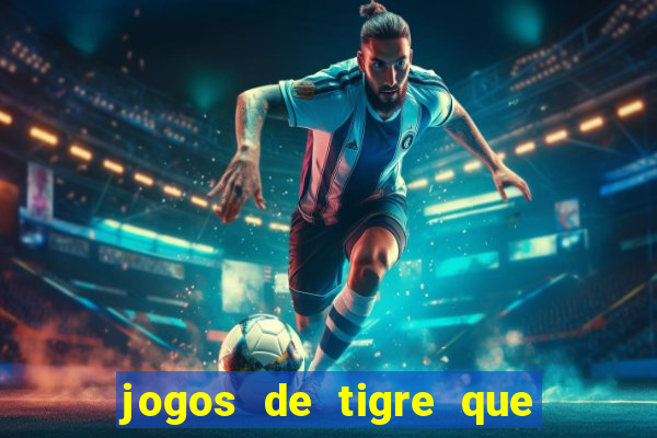 jogos de tigre que ganha dinheiro