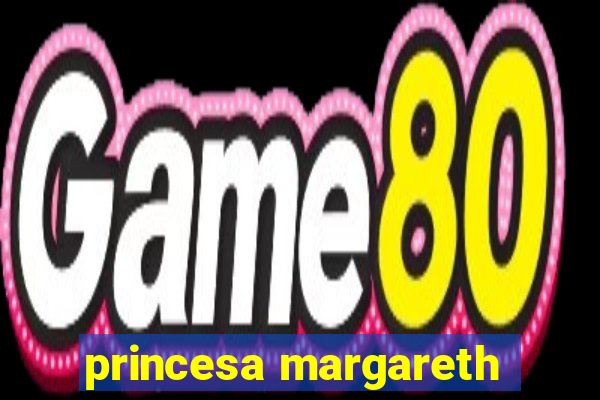 princesa margareth