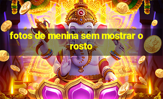 fotos de menina sem mostrar o rosto