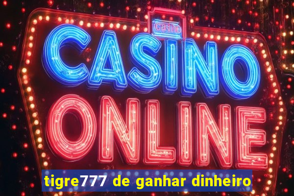 tigre777 de ganhar dinheiro