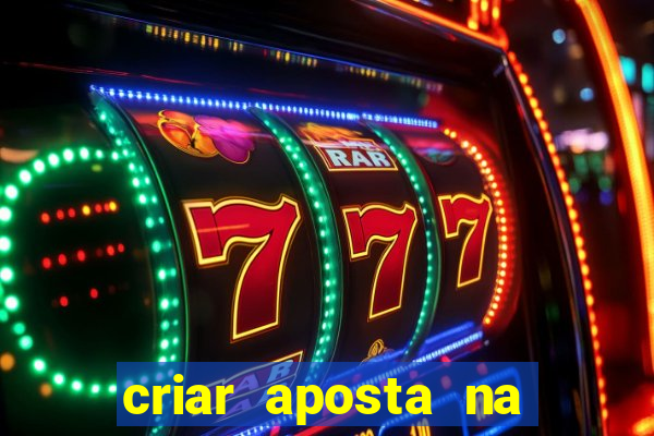 criar aposta na bet nacional