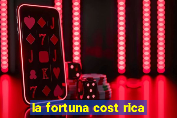 la fortuna cost rica