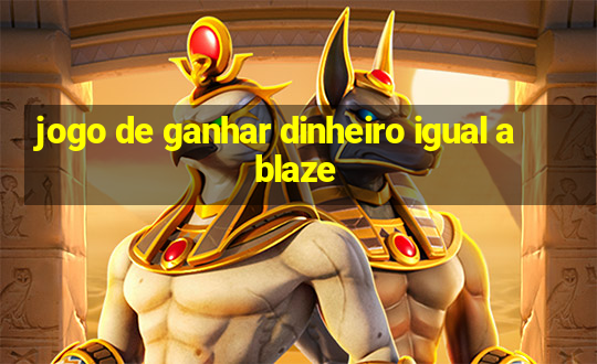 jogo de ganhar dinheiro igual a blaze