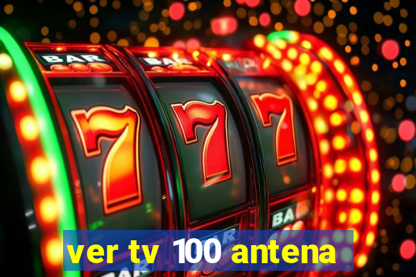 ver tv 100 antena