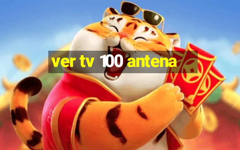 ver tv 100 antena