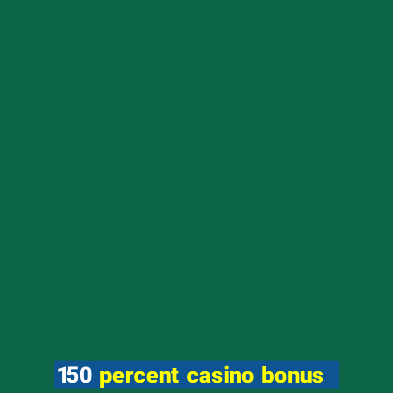 150 percent casino bonus