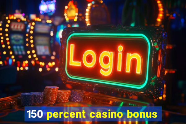 150 percent casino bonus