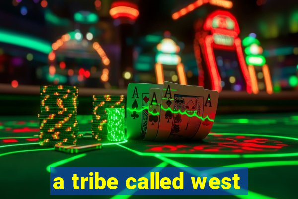 a tribe called west