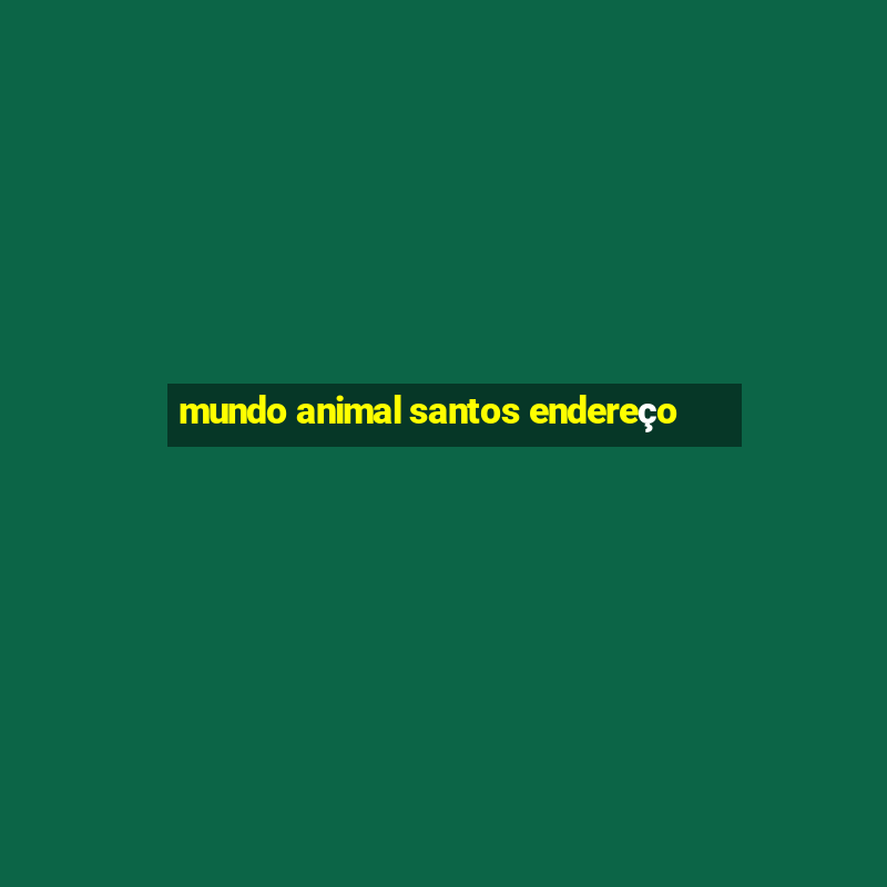 mundo animal santos endereço