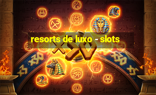 resorts de luxo - slots