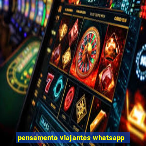 pensamento viajantes whatsapp