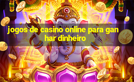 jogos de casino online para ganhar dinheiro