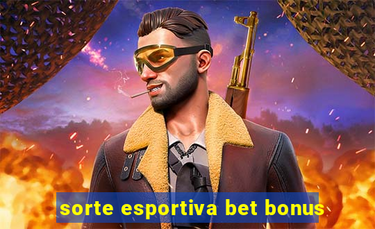 sorte esportiva bet bonus