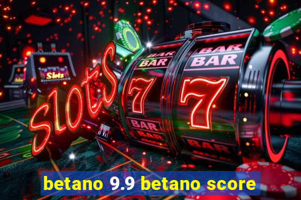 betano 9.9 betano score