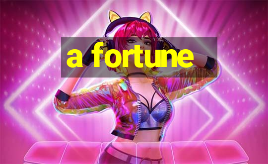 a fortune