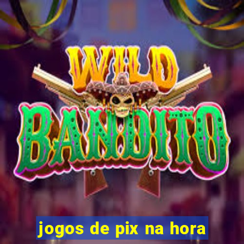 jogos de pix na hora