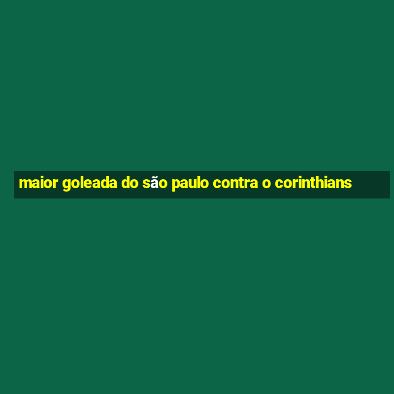 maior goleada do são paulo contra o corinthians