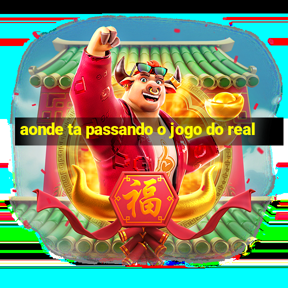 aonde ta passando o jogo do real