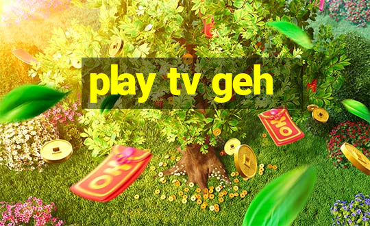 play tv geh