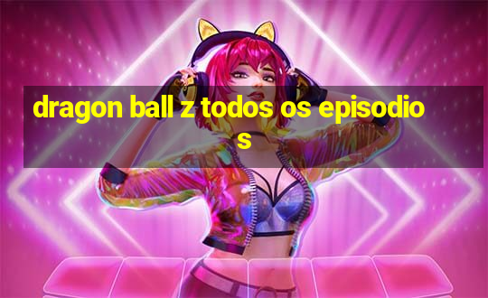 dragon ball z todos os episodios