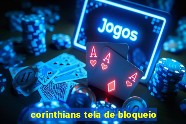 corinthians tela de bloqueio