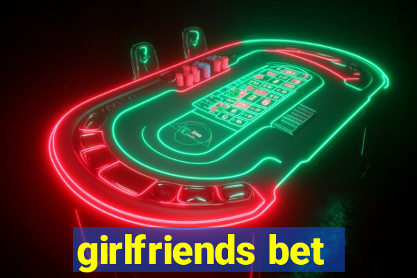 girlfriends bet