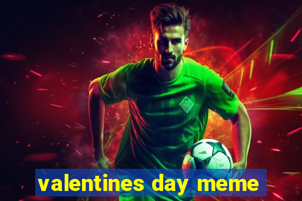 valentines day meme