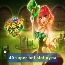 40 super hot slot oyna