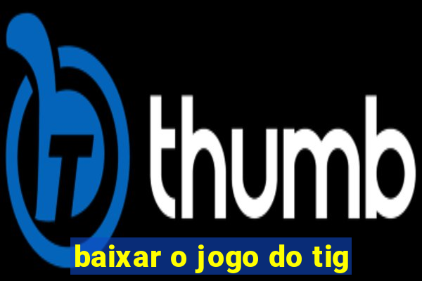 baixar o jogo do tig