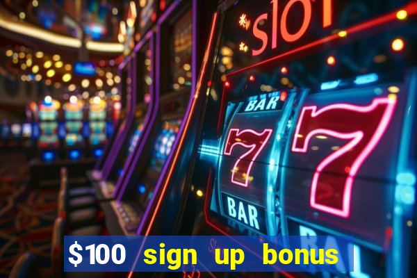 $100 sign up bonus casino no deposit