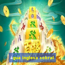 água inglesa sobral