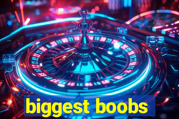 biggest boobs